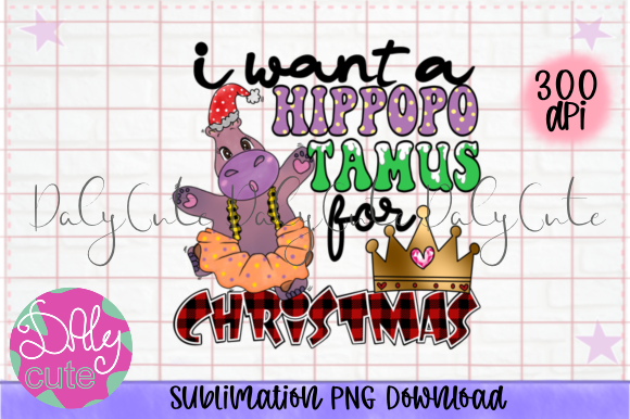 I Want a Hippopotamus for Christmas PNG Print Templates